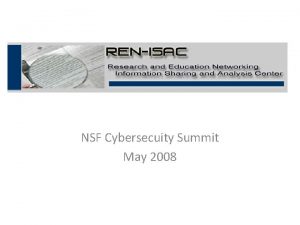 NSF Cybersecuity Summit May 2008 RENISAC Goal The