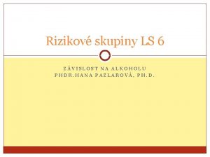 Rizikov skupiny LS 6 ZVISLOST NA ALKOHOLU PHDR