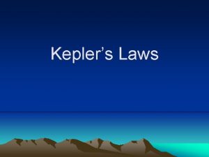Keplers Laws Keplers Laws Initially it was thought