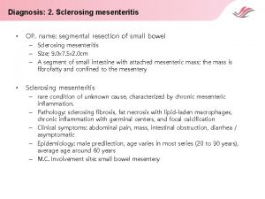 Diagnosis 2 Sclerosing mesenteritis OP name segmental resection