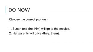 DO NOW Choose the correct pronoun 1 Susan