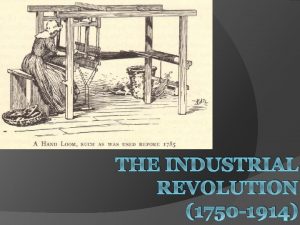 THE INDUSTRIAL REVOLUTION 1750 1914 THE FIRST INDUSTRIAL