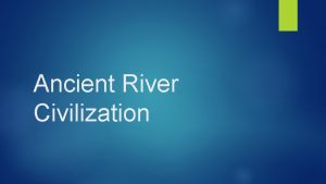 Ancient River Civilization Maps of Ancient River Civilization