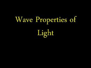 Wave Properties of Light Light Wave Properties of