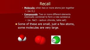 Recall Molecule when two or more atoms join