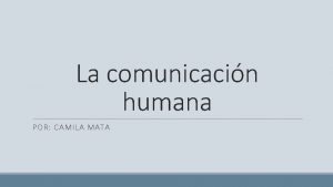 La comunicacin humana POR CAMILA MATA La comunicacin