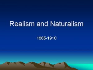 Realism and Naturalism 1865 1910 Realism Realism is