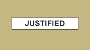 JUSTIFIED JUSTIFIED The words justified justify and justification
