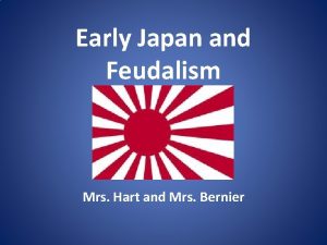 Early Japan and Feudalism Mrs Hart and Mrs