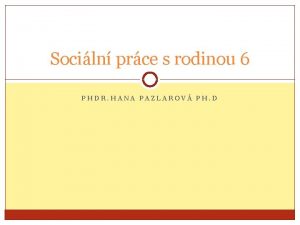 Sociln prce s rodinou 6 PHDR HANA PAZLAROV