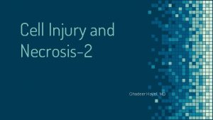 Cell Injury and Necrosis2 Ghadeer Hayel MD 2