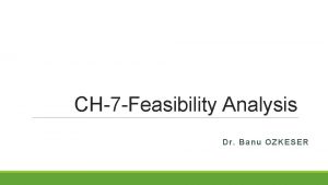 CH7 Feasibility Analysis Dr Banu OZKESER A quick