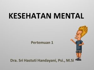 KESEHATAN MENTAL Pertemuan 1 Dra Sri Hastuti Handayani