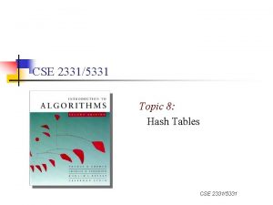 CSE 23315331 Topic 8 Hash Tables CSE 23315331