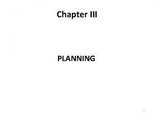 Chapter III PLANNING 1 PLANNING When you finish