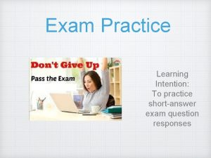 Exam Practice Learning Intention To practice shortanswer exam