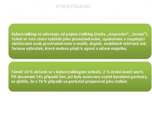 KYBERSTALKING Kyberstalking se odvozuje od pojmu stalking esky