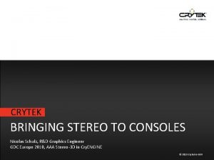 CRYTEK BRINGING STEREO TO CONSOLES Nicolas Schulz RD