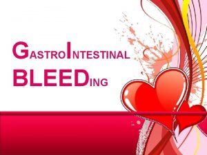 GASTROINTESTINAL BLEEDING INTRODUCTION Gastrointestinal bleeding describe every form