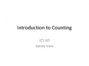 Introduction to Counting ICS 6 D Sandy Irani