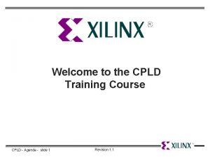 Welcome to the CPLD Training Course CPLD Agenda