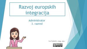 Razvoj europskih integracija Administrator 3 razred Iva Vukoti