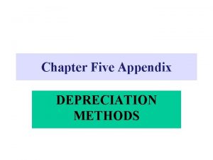 Chapter Five Appendix DEPRECIATION METHODS DEPRECIATION METHODS StraightLine