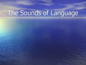 The Sounds of Language The Sounds of Language