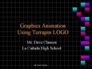 Graphics Animation Using Terrapin LOGO Mr Dave Clausen