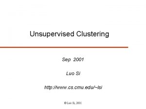 Unsupervised Clustering Sep 2001 Luo Si http www