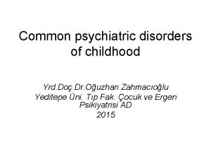 Common psychiatric disorders of childhood Yrd Do Dr