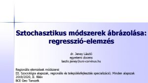 Sztochasztikus mdszerek brzolsa regresszielemzs dr Jeney Lszl egyetemi