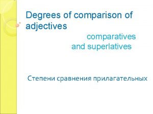 Degrees of comparison of adjectives comparatives and superlatives