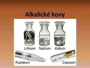Alkalick kovy Alkalick kovy 1 Alkalick kovy prvky