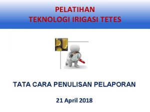 PELATIHAN TEKNOLOGI IRIGASI TETES TATA CARA PENULISAN PELAPORAN