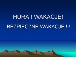 HURA WAKACJE BEZPIECZNE WAKACJE Musicie sami zadba o