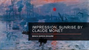 IMPRESSION SUNRISE BY CLAUDE MONET BIANCA GARCIA IZAGUIRE