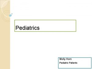 Pediatrics Molly Horn Pediatric Patients What is a