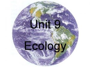 Unit 9 Ecology UNIT 9 ECOLOGY The Principles