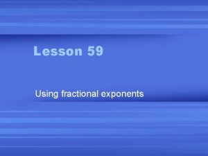 Lesson 59 Using fractional exponents Rational exponents Exponents