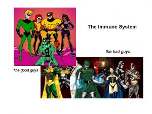The Immune System the bad guys The good