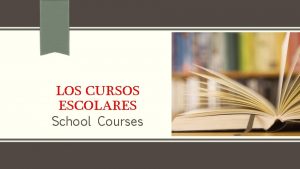 LOS CURSOS ESCOLARES School Courses Sustantivos la clase