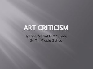 ART CRITICISM Iyanna Marrable 8 th grade Griffin