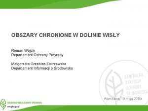 OBSZARY CHRONIONE W DOLINIE WISY Roman Wjcik Departament