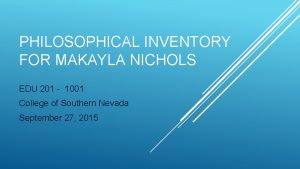 PHILOSOPHICAL INVENTORY FOR MAKAYLA NICHOLS EDU 201 1001