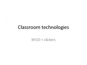 Classroom technologies BYOD clickers Classroom technologies Range of