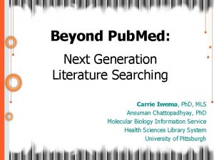 Beyond Pub Med Next Generation Literature Searching Carrie