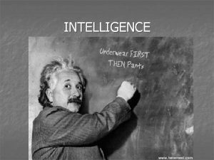 INTELLIGENCE WHAT IS INTELLIGENCE Ability vs Aptitude n