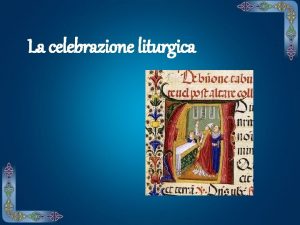 La celebrazione liturgica La celebrazione La liturgia pi