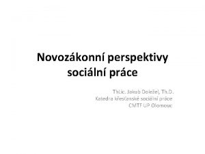 Novozkonn perspektivy sociln prce Th Lic Jakub Doleel